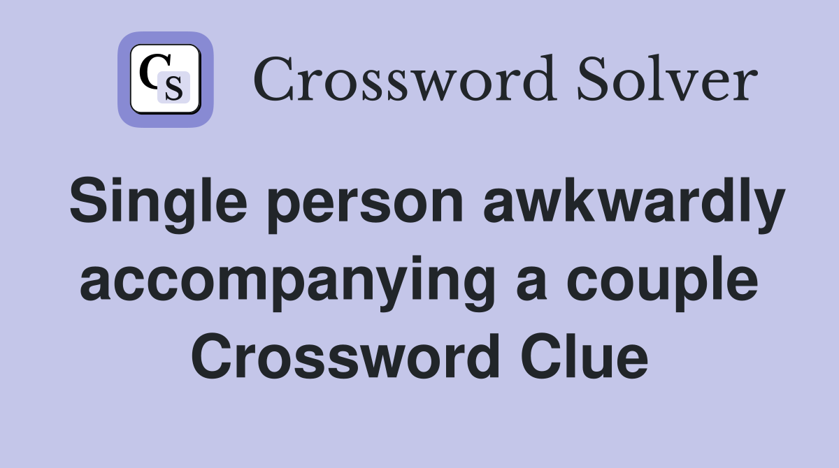 Single person awkwardly accompanying a couple Crossword Clue