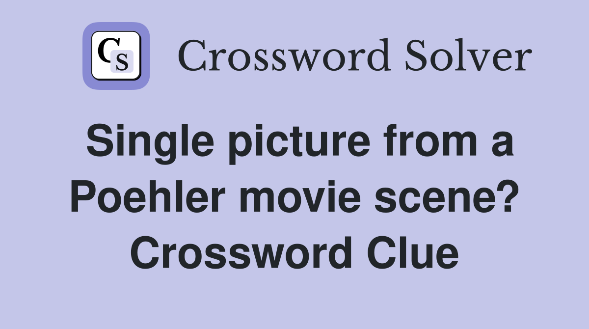 Single picture from a Poehler movie scene? Crossword Clue