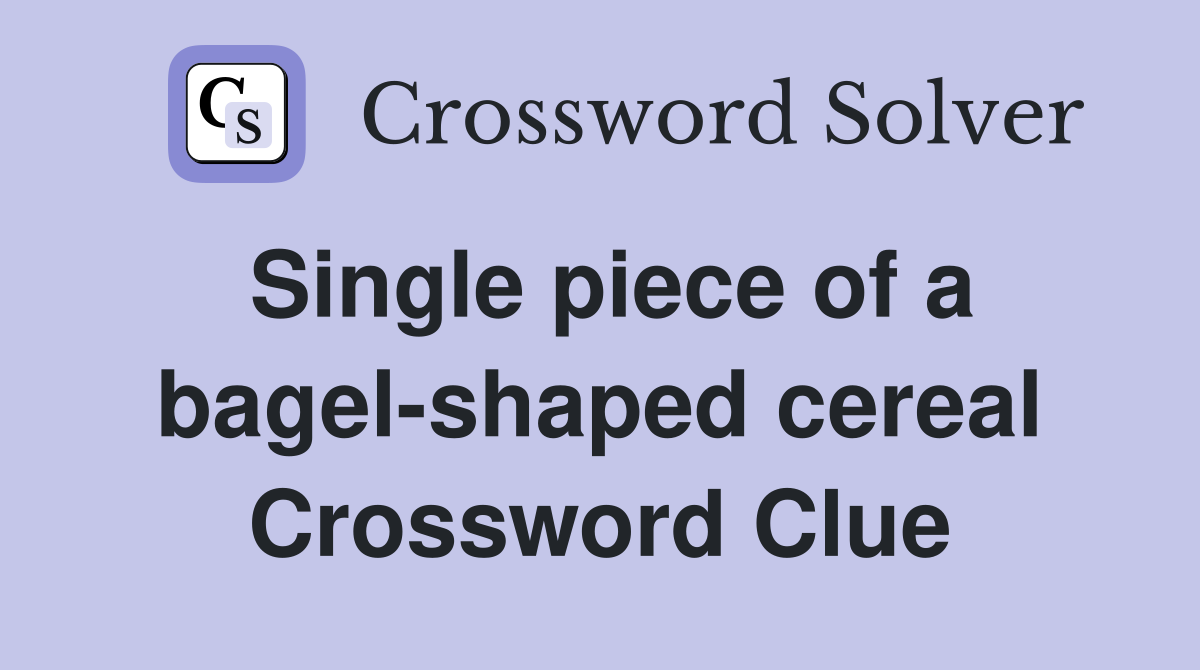 Single piece of a bagel-shaped cereal Crossword Clue