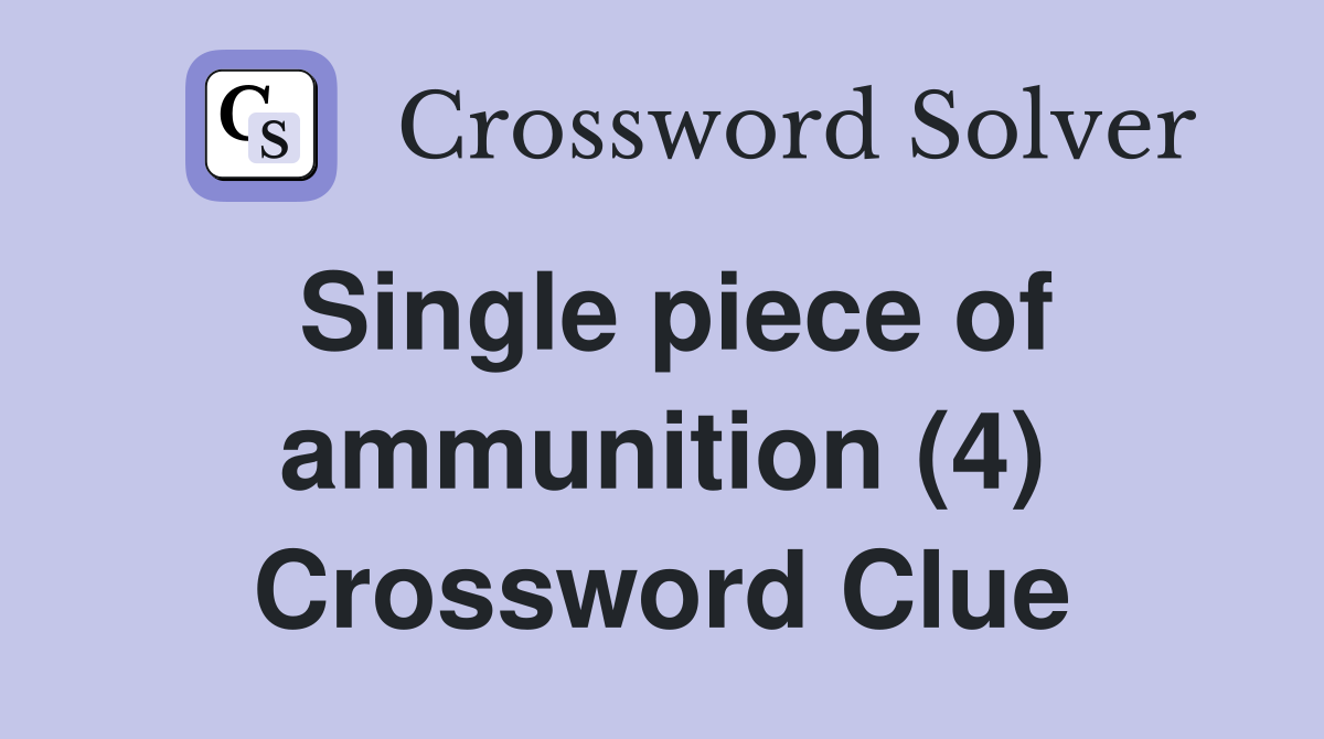 Single piece of ammunition (4) Crossword Clue