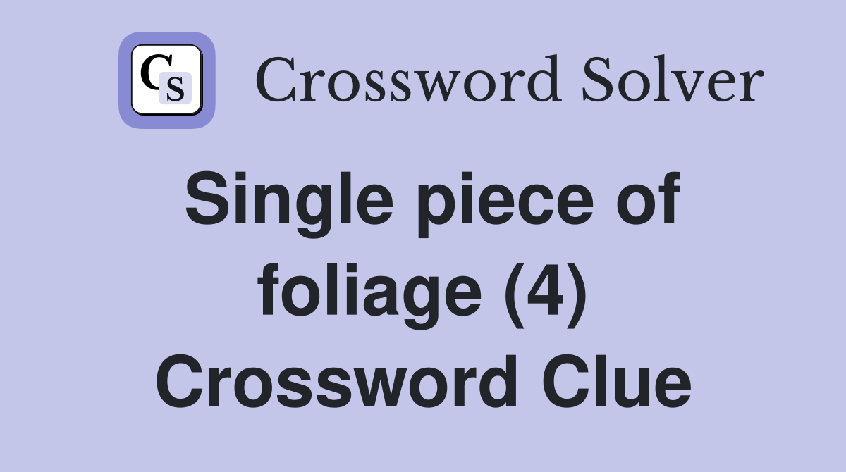 Single piece of foliage (4) Crossword Clue