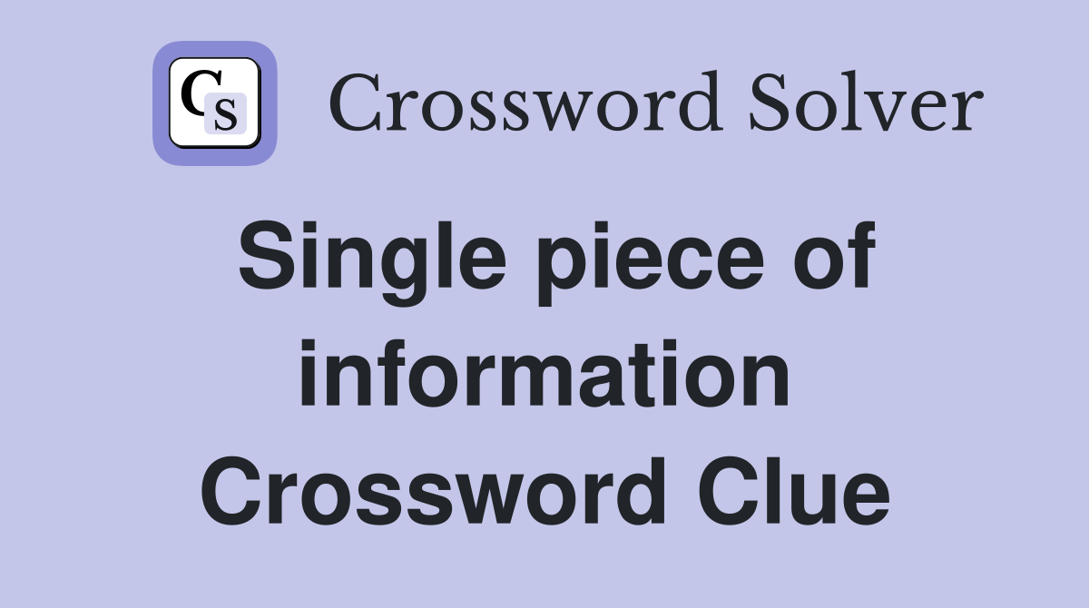 Single piece of information Crossword Clue