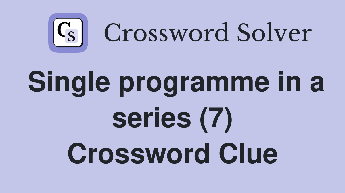 Single programme in a series (7) Crossword Clue