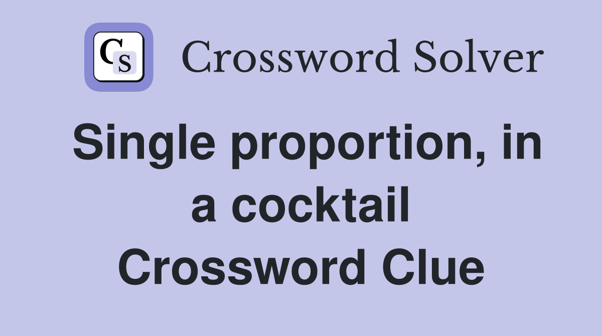 Single proportion, in a cocktail Crossword Clue