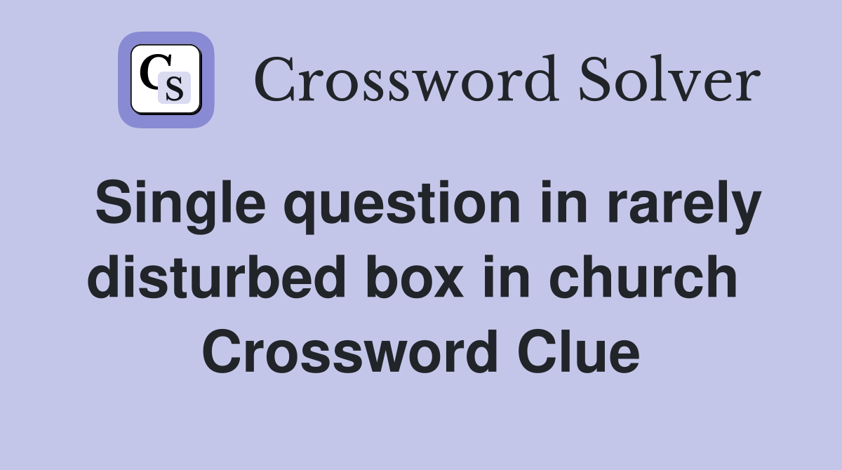 Single question in rarely disturbed box in church  Crossword Clue