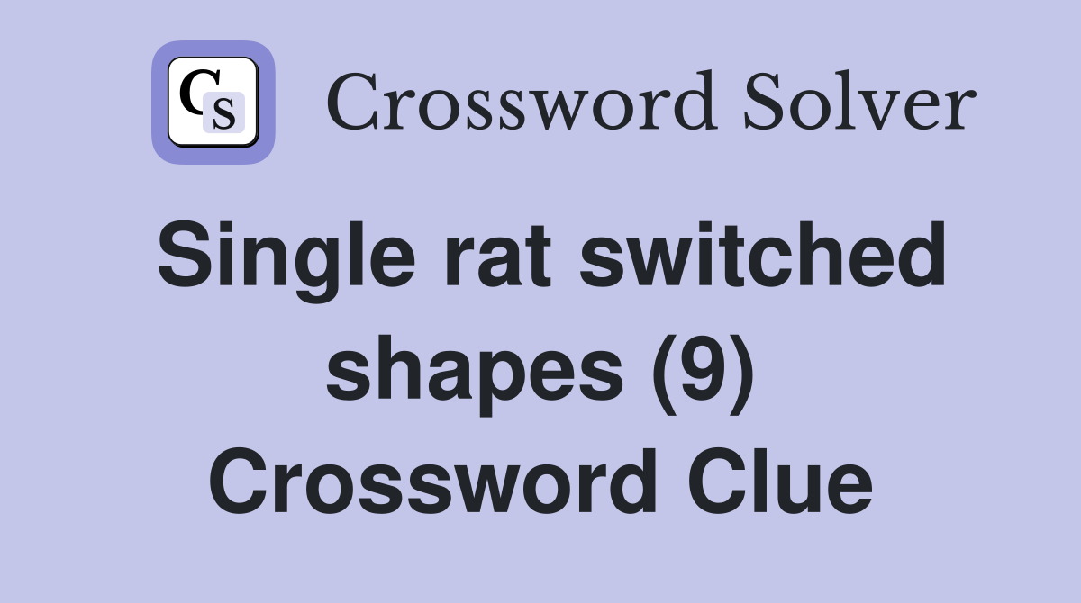 Single rat switched shapes (9) Crossword Clue