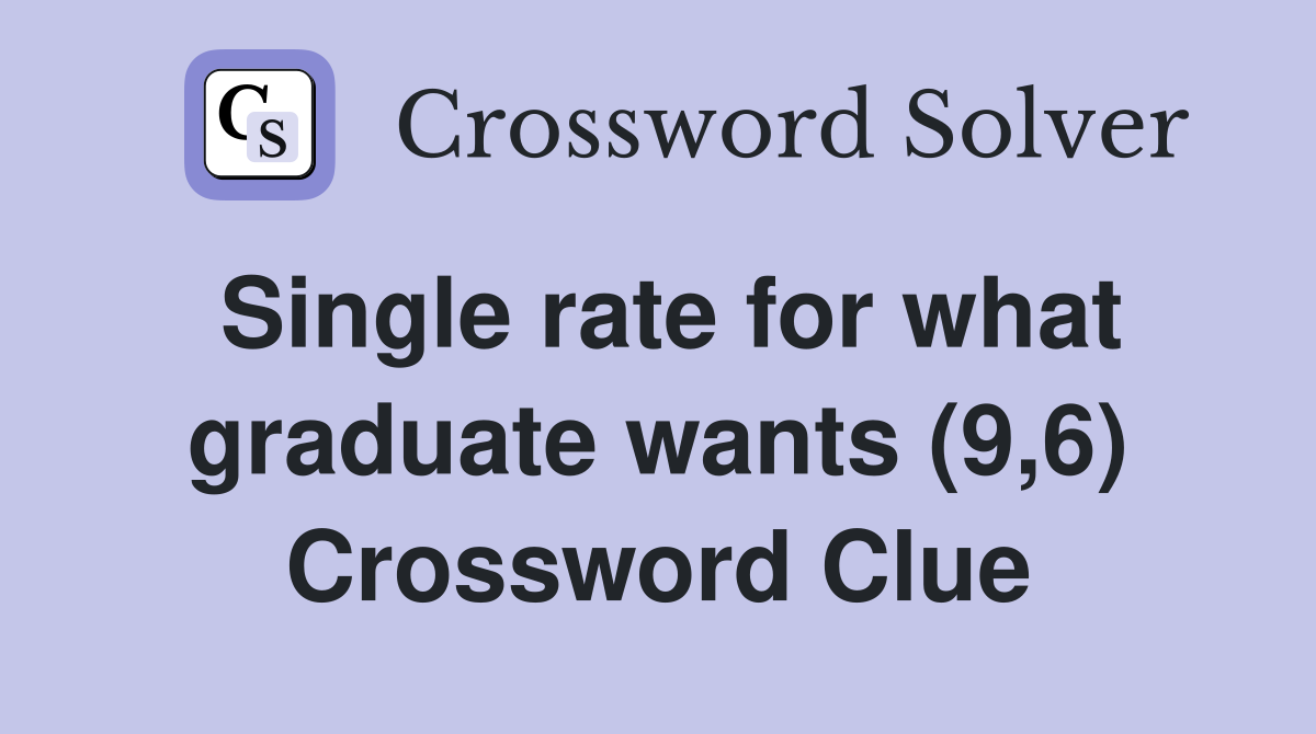 Single rate for what graduate wants (9,6) Crossword Clue