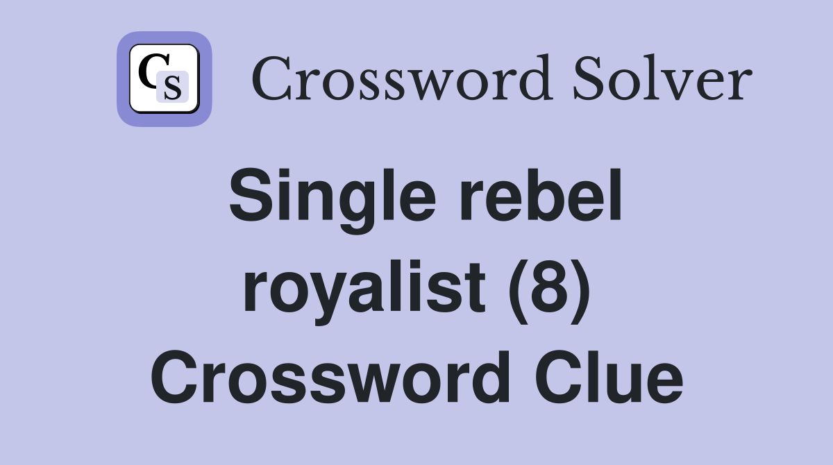 Single rebel royalist (8) Crossword Clue