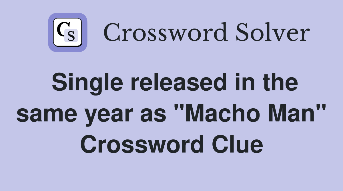 Single released in the same year as "Macho Man" Crossword Clue