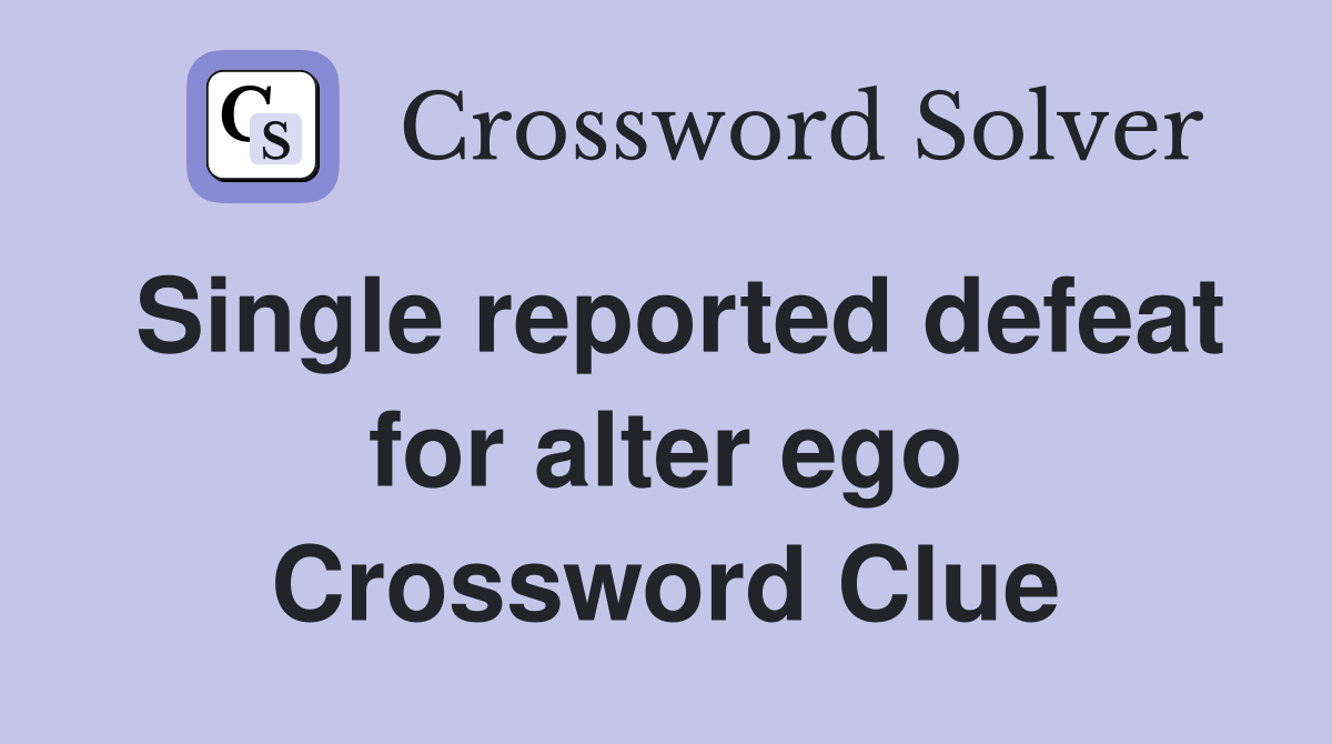 Single reported defeat for alter ego Crossword Clue