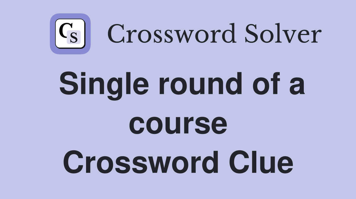 Single round of a course Crossword Clue