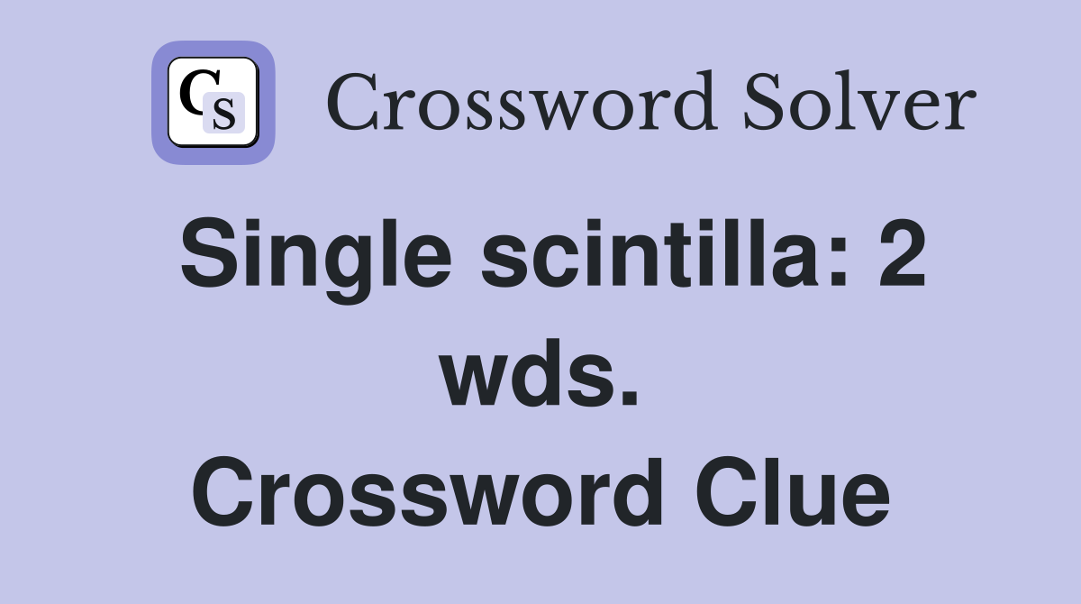 Single scintilla: 2 wds. Crossword Clue
