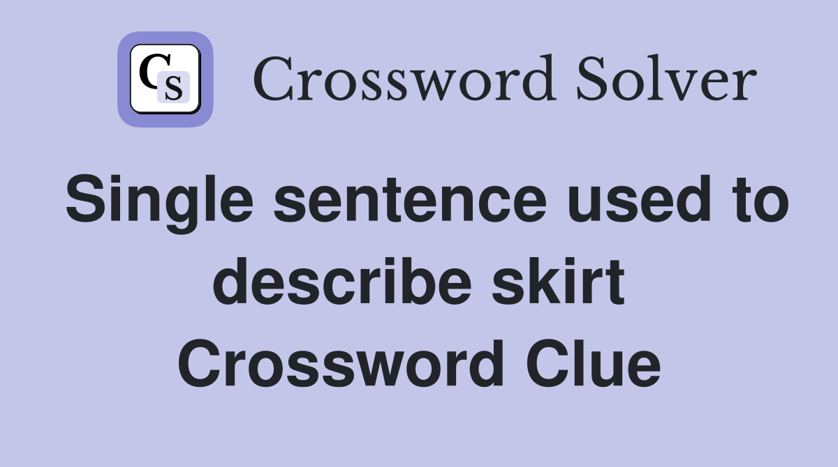 Single sentence used to describe skirt Crossword Clue