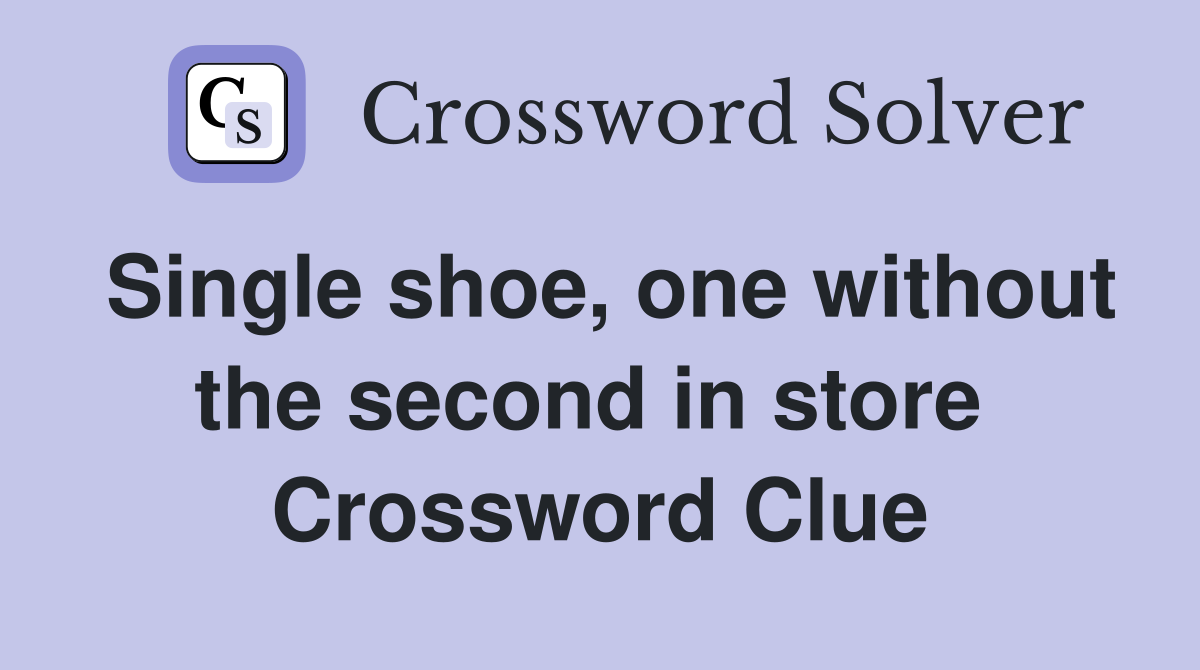 Single shoe, one without the second in store  Crossword Clue