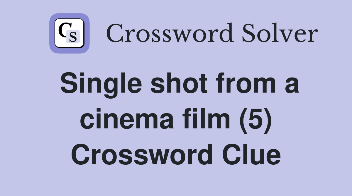 Single shot from a cinema film (5) Crossword Clue Answers Crossword