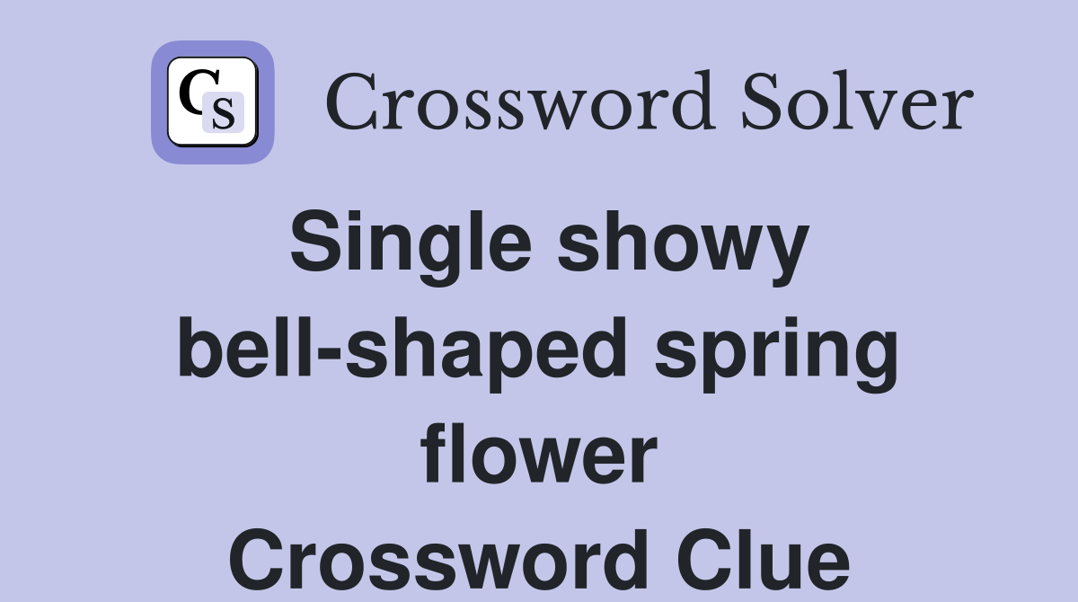 Single showy bell-shaped spring flower Crossword Clue