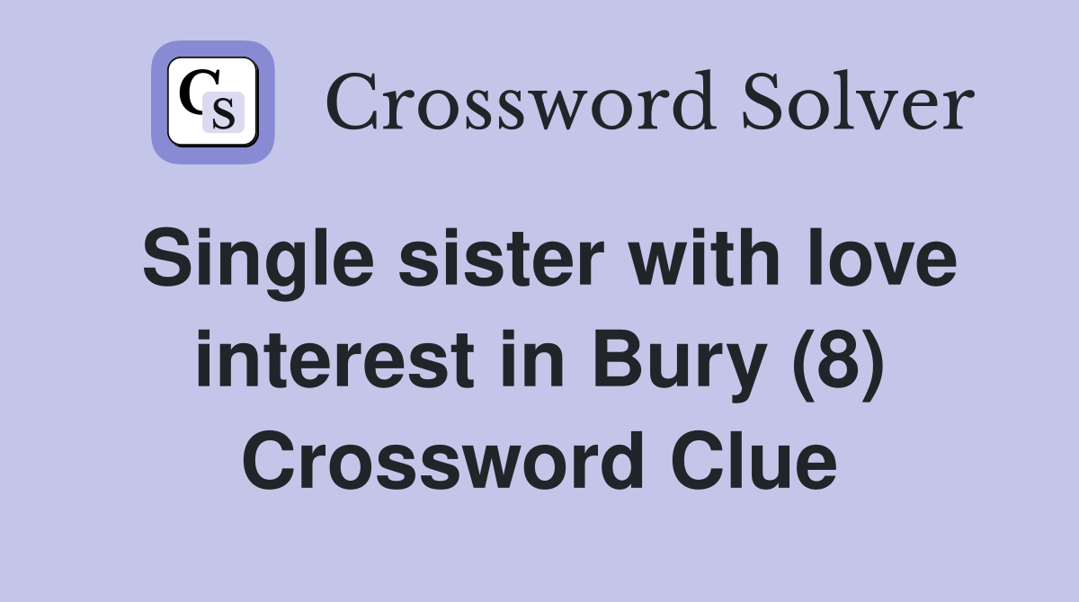 Single sister with love interest in Bury (8) Crossword Clue