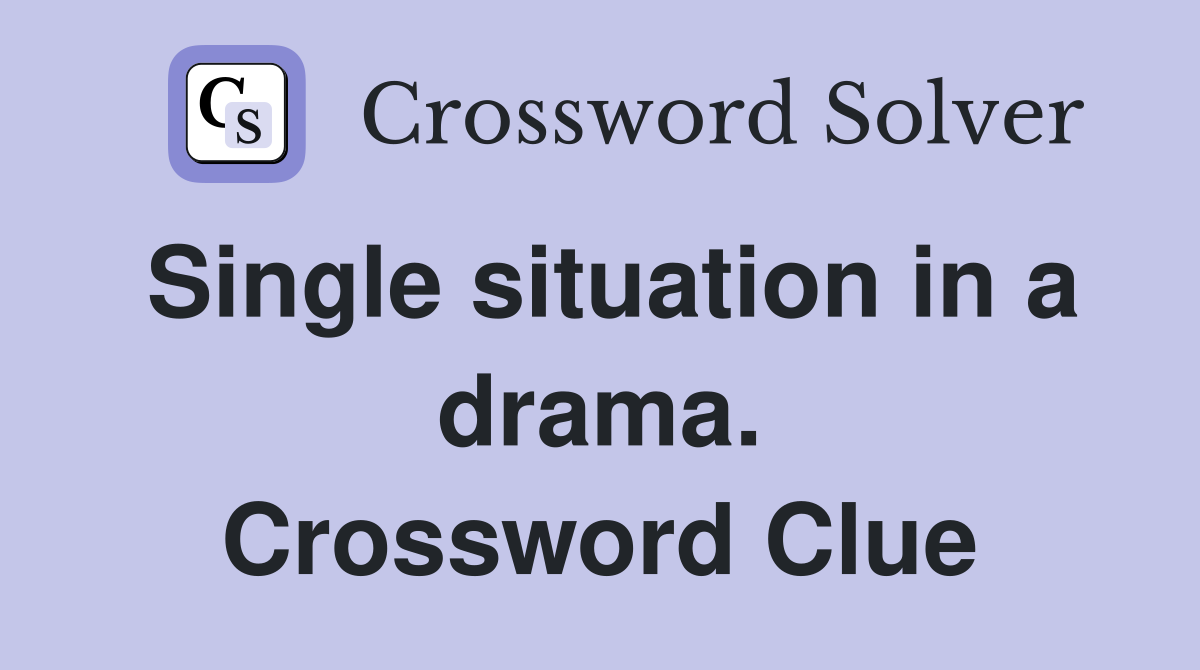 Single situation in a drama. Crossword Clue