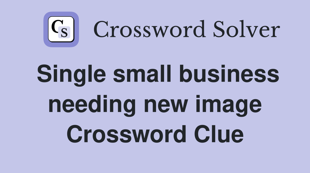 Single small business needing new image Crossword Clue