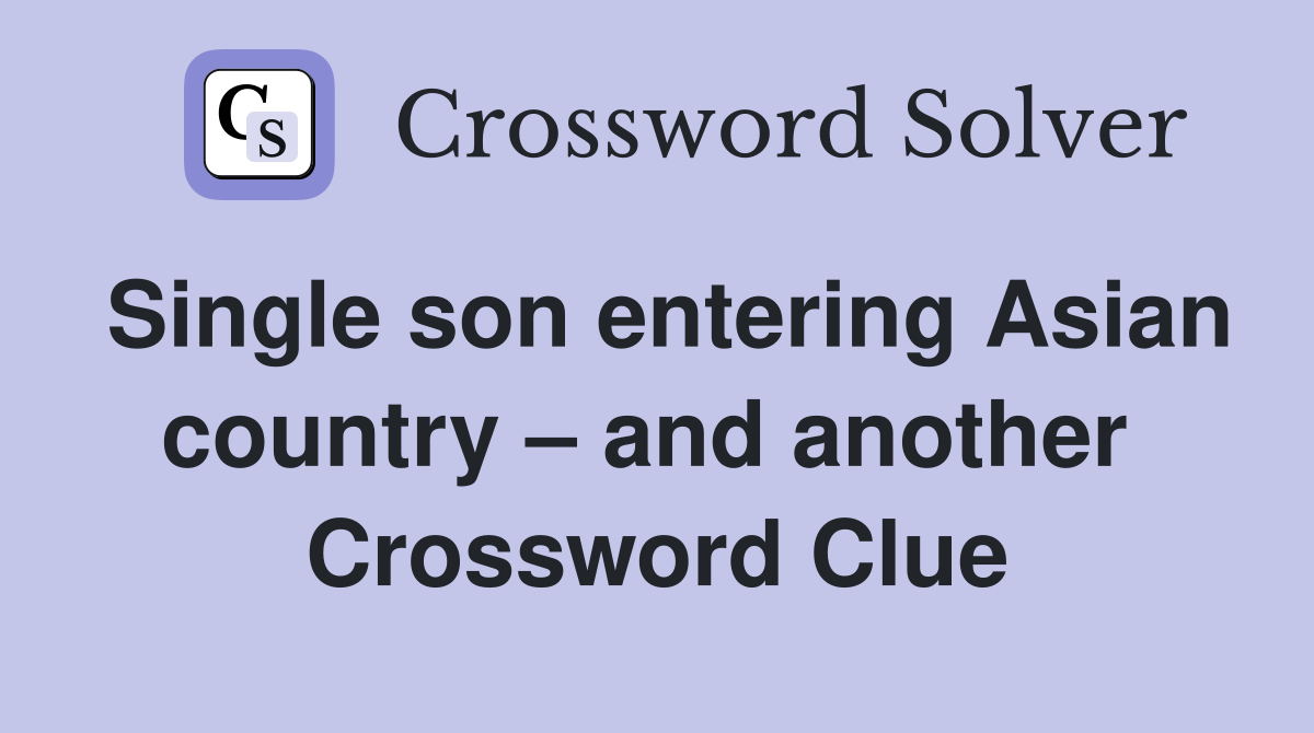 Single son entering Asian country – and another  Crossword Clue