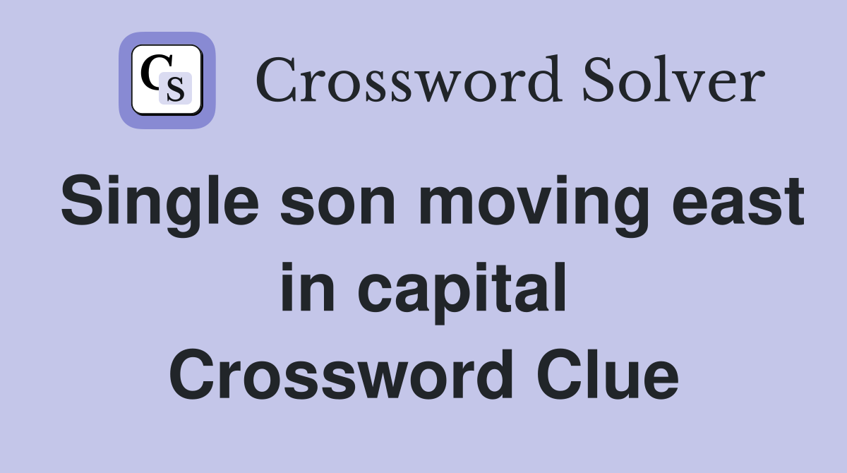 Single son moving east in capital Crossword Clue
