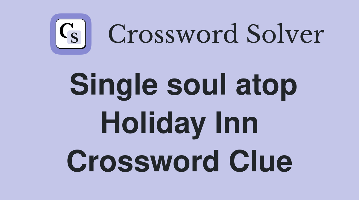 Single soul atop Holiday Inn Crossword Clue