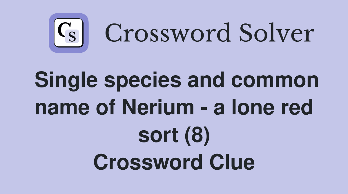Single species and common name of Nerium - a lone red sort (8) Crossword Clue