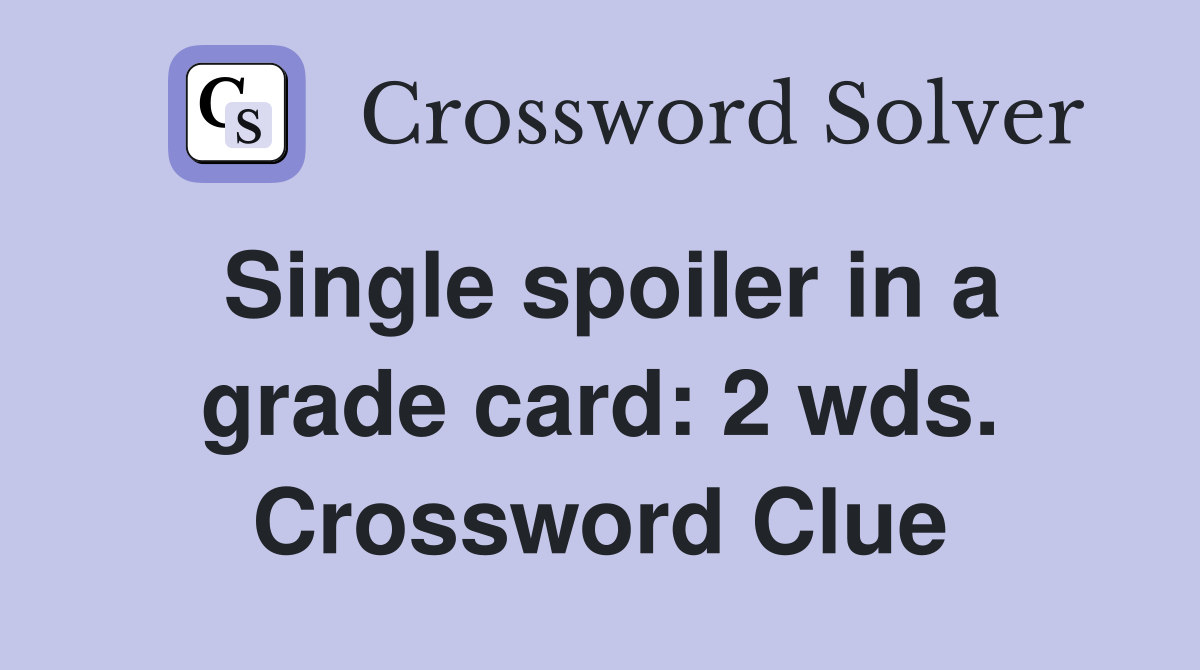 Single spoiler in a grade card: 2 wds. Crossword Clue