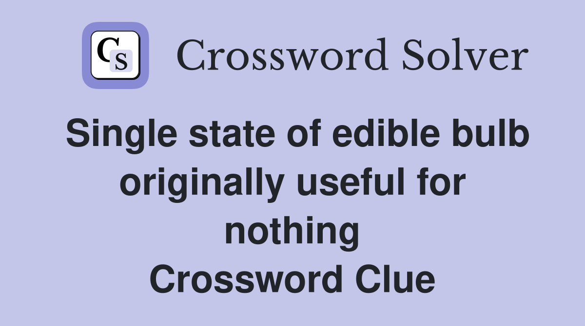 Single state of edible bulb originally useful for nothing Crossword Clue