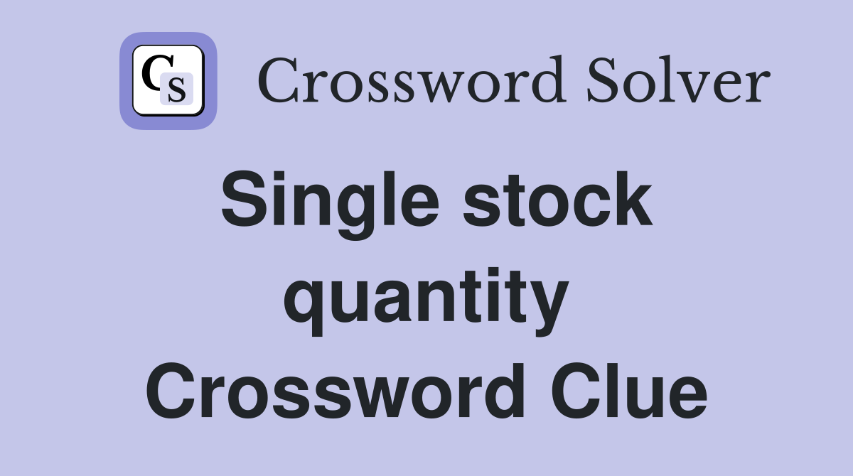 Single stock quantity Crossword Clue