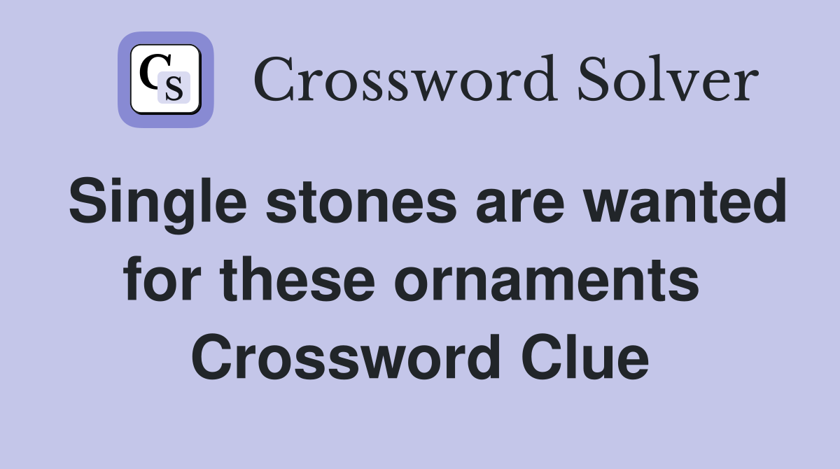 Single stones are wanted for these ornaments  Crossword Clue