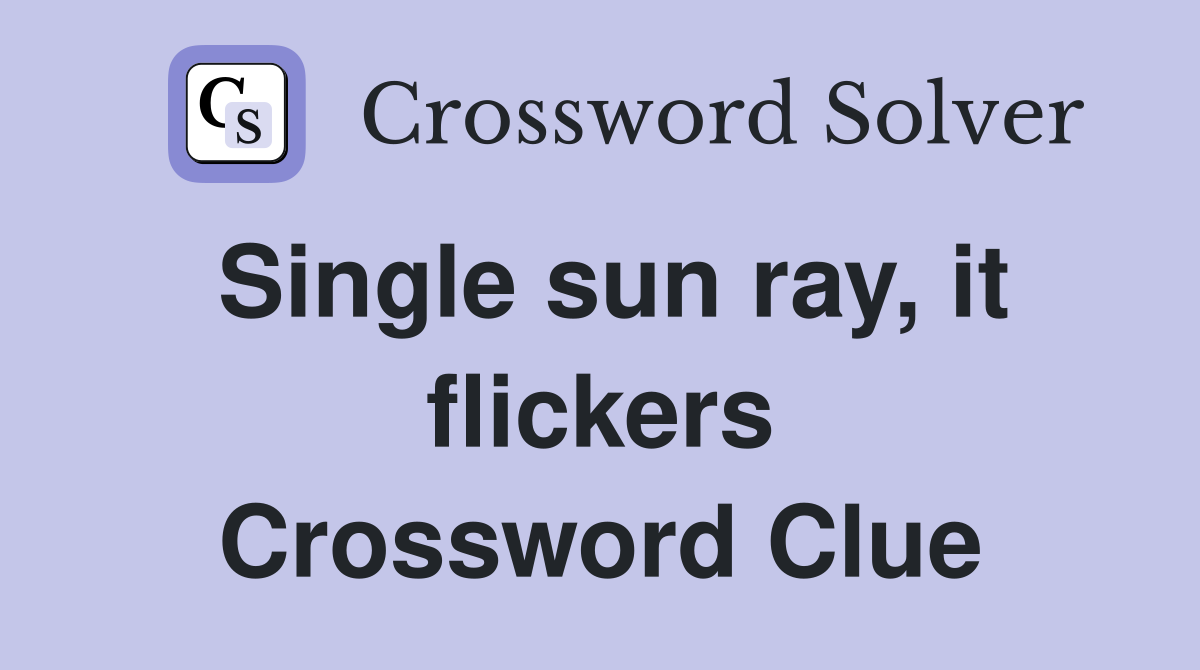 Single sun ray, it flickers Crossword Clue