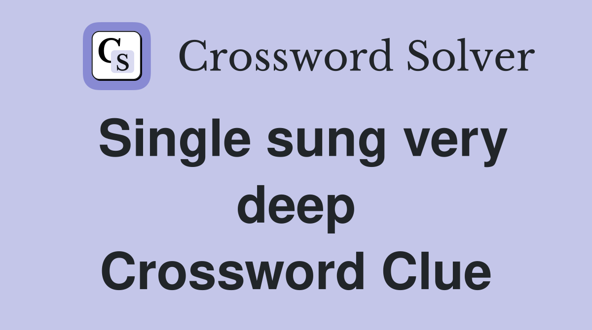 Single sung very deep Crossword Clue