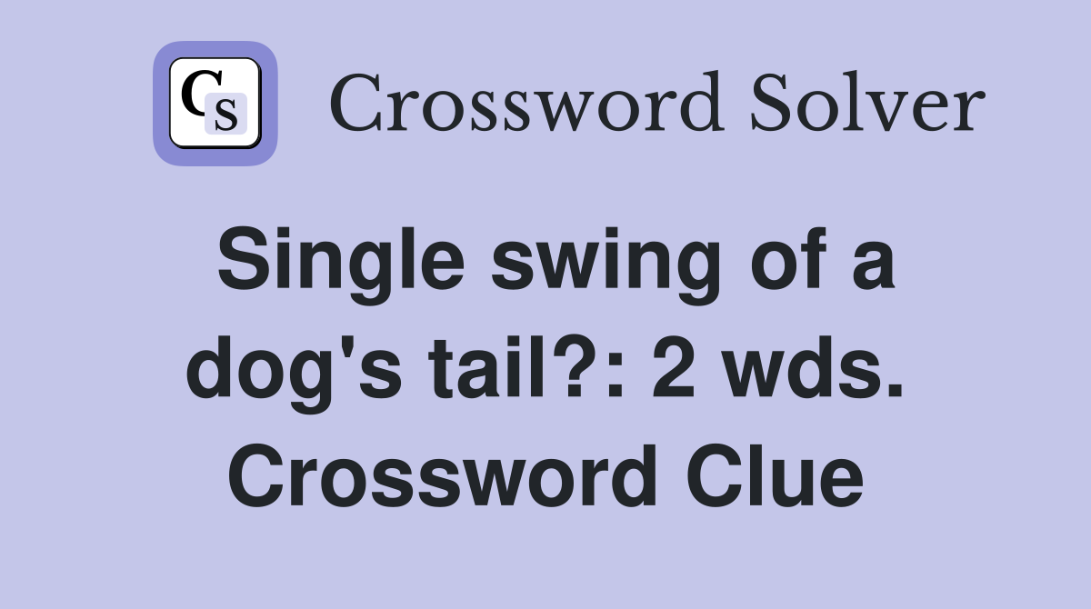 Single swing of a dog's tail?: 2 wds. Crossword Clue