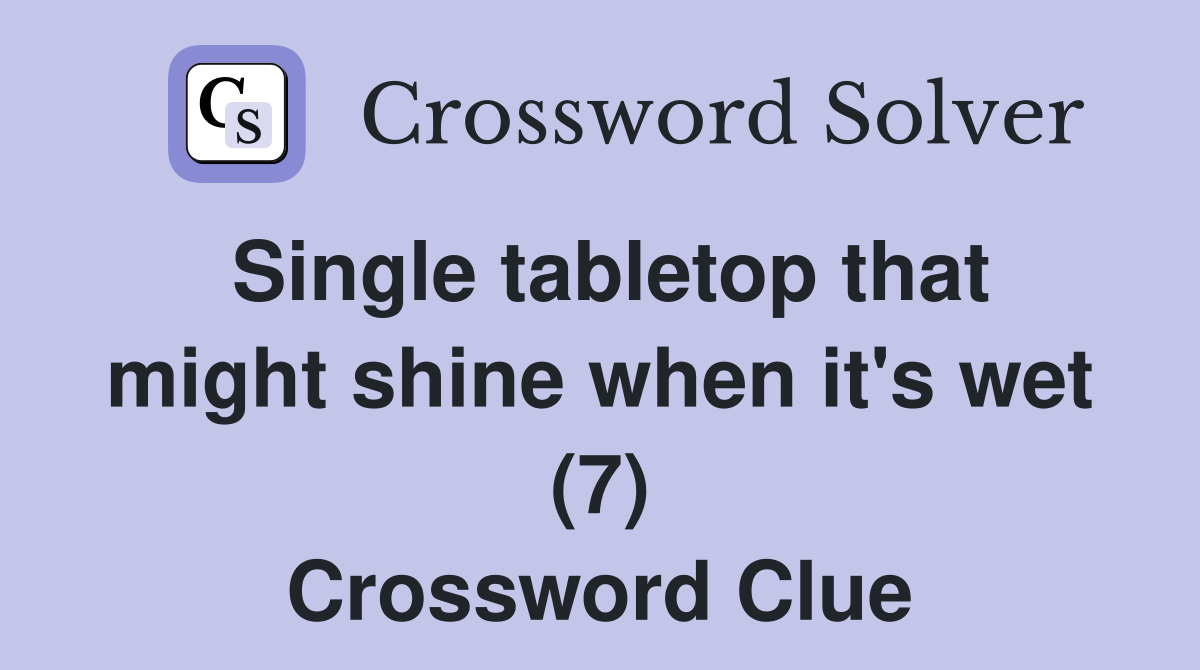 Single tabletop that might shine when it's wet (7) Crossword Clue