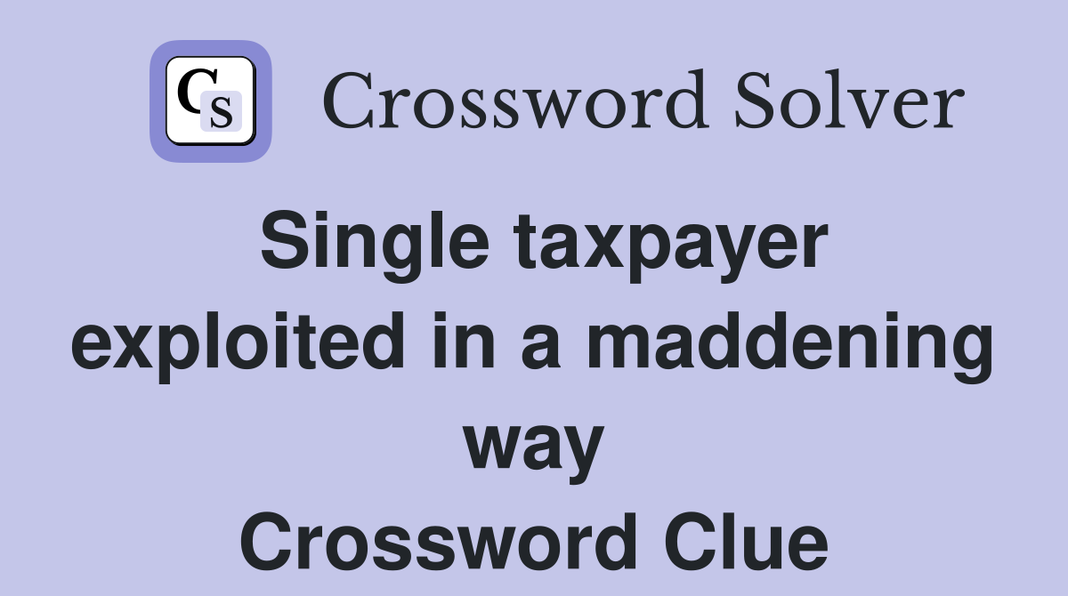 Single taxpayer exploited in a maddening way Crossword Clue