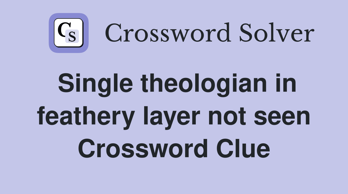 Single theologian in feathery layer not seen Crossword Clue