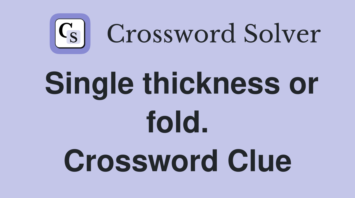 Single thickness or fold. Crossword Clue