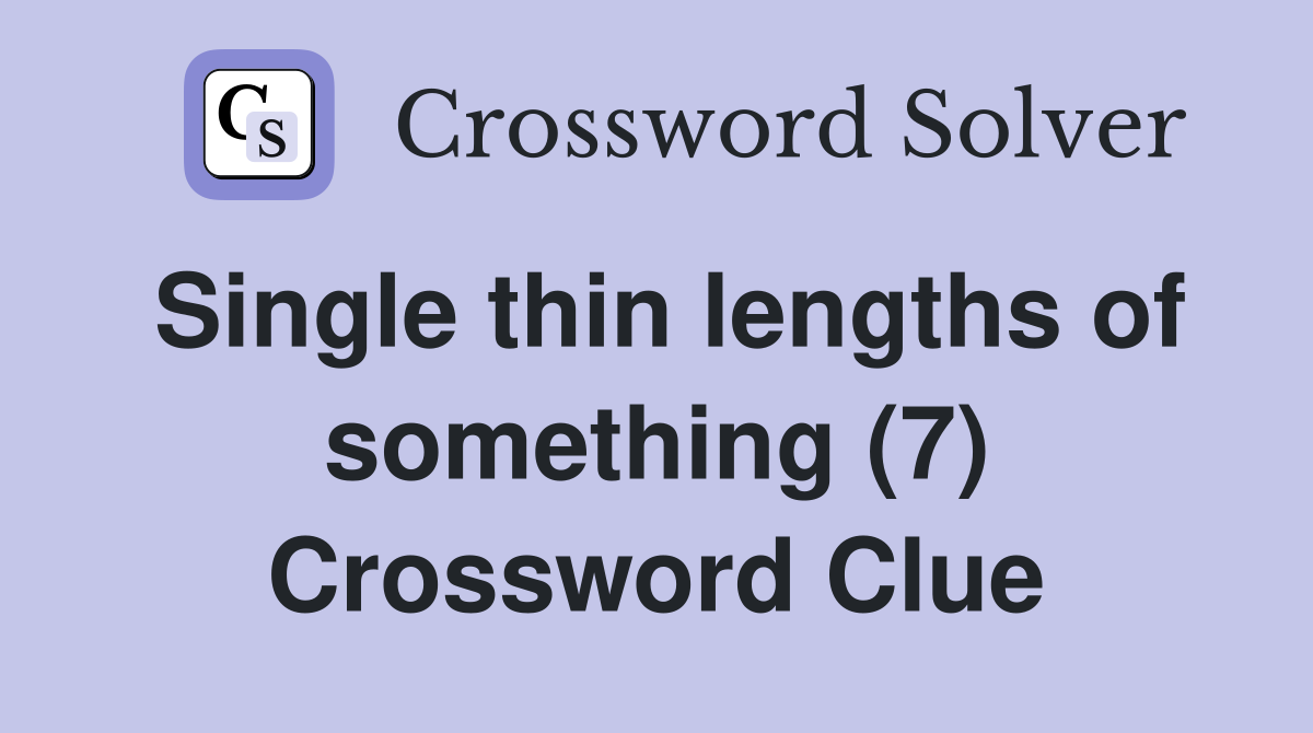 Single thin lengths of something (7) Crossword Clue