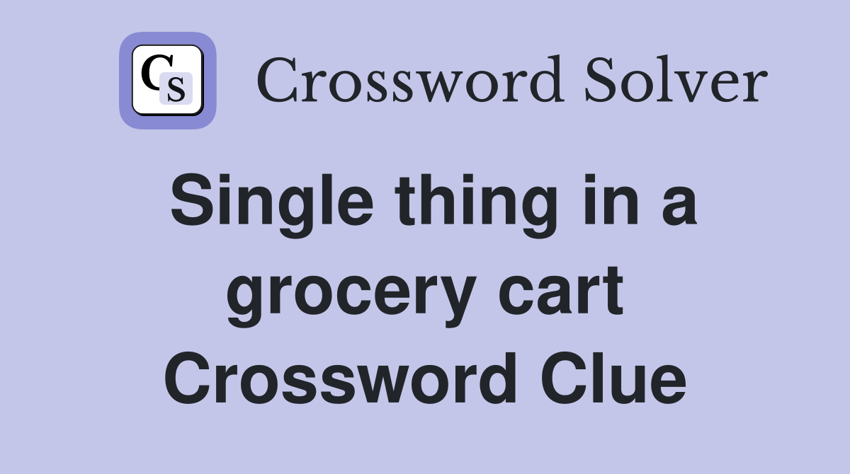Single thing in a grocery cart Crossword Clue