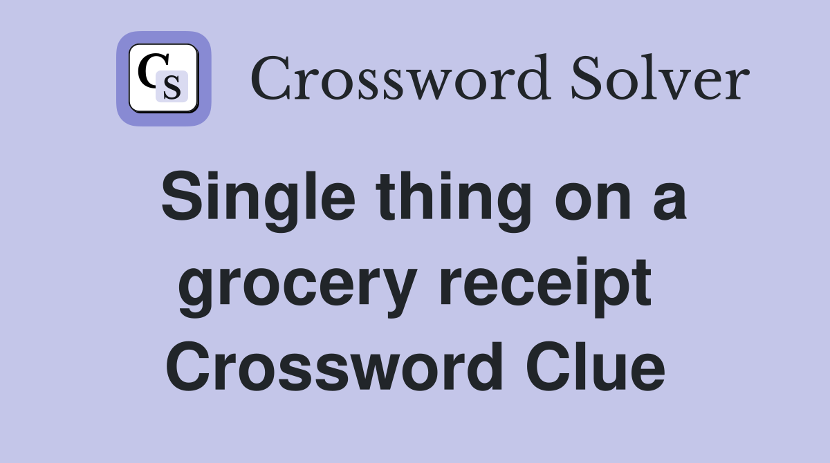 Single thing on a grocery receipt Crossword Clue