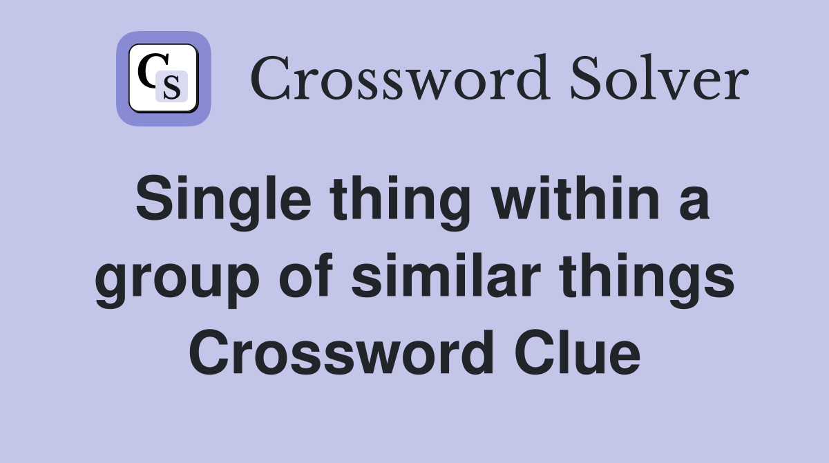 Single thing within a group of similar things Crossword Clue