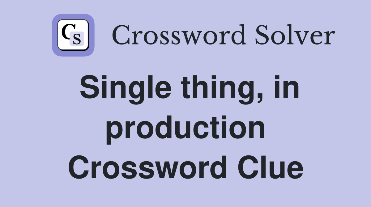 Single thing, in production Crossword Clue