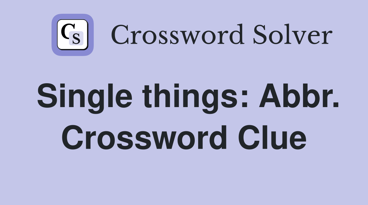 Single things: Abbr. Crossword Clue
