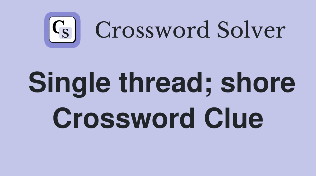 Single thread; shore Crossword Clue