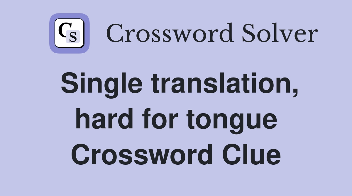 Single translation, hard for tongue Crossword Clue