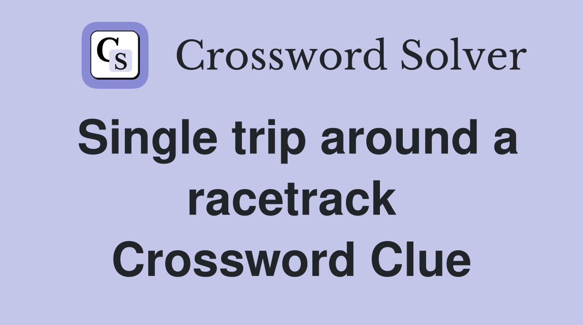 Single trip around a racetrack Crossword Clue