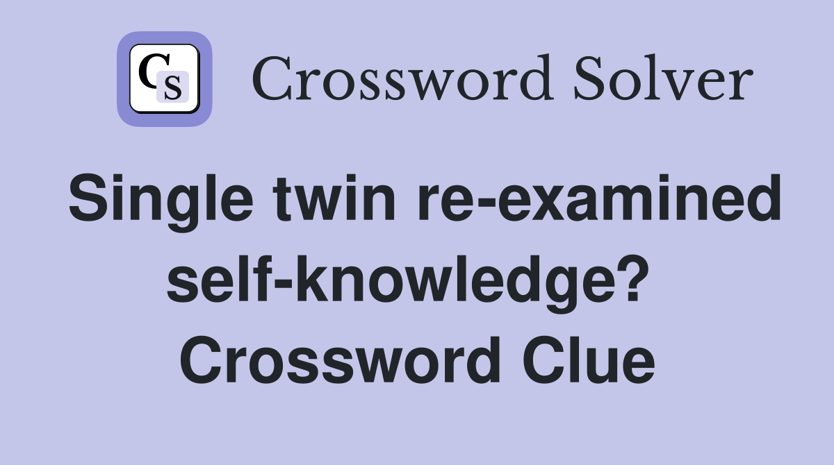 Single twin re-examined self-knowledge?  Crossword Clue