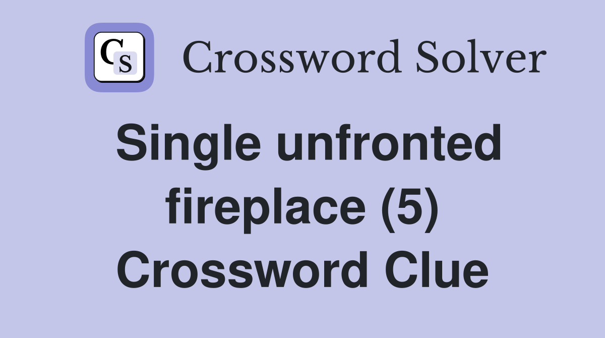 Single unfronted fireplace (5) Crossword Clue