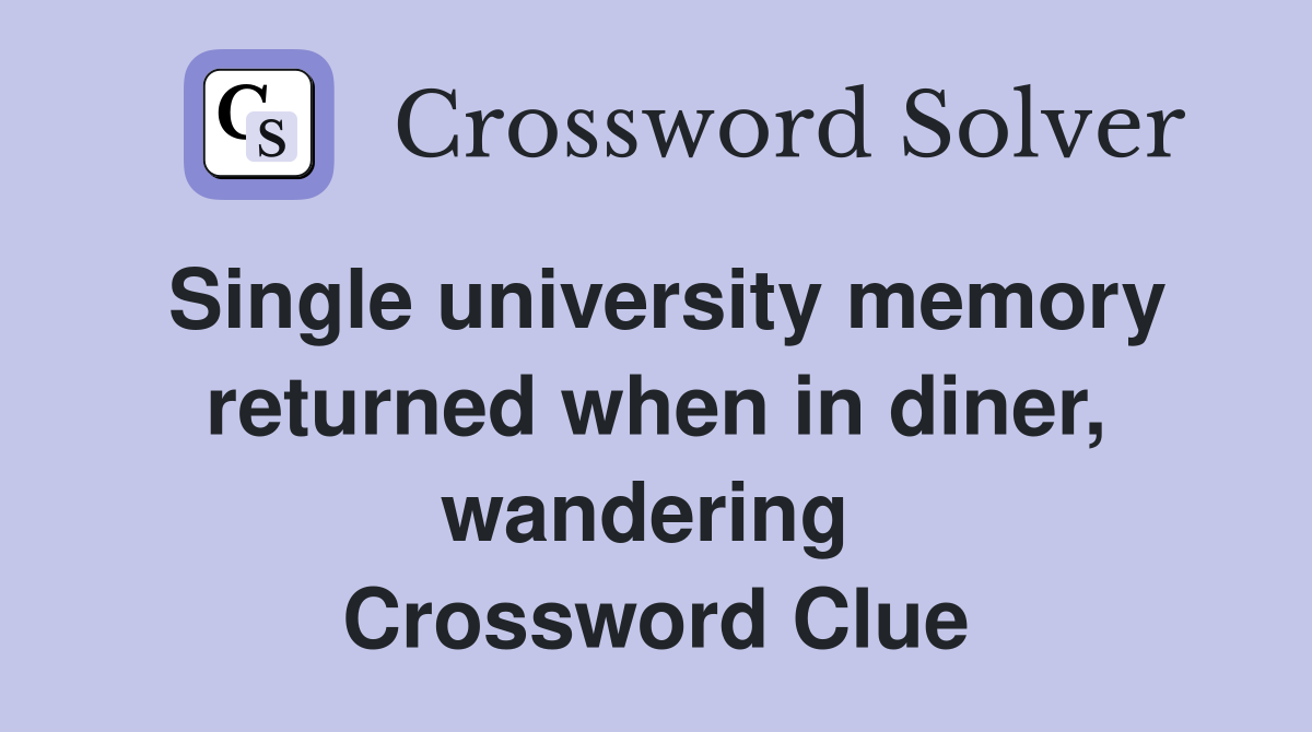 Single university memory returned when in diner, wandering  Crossword Clue